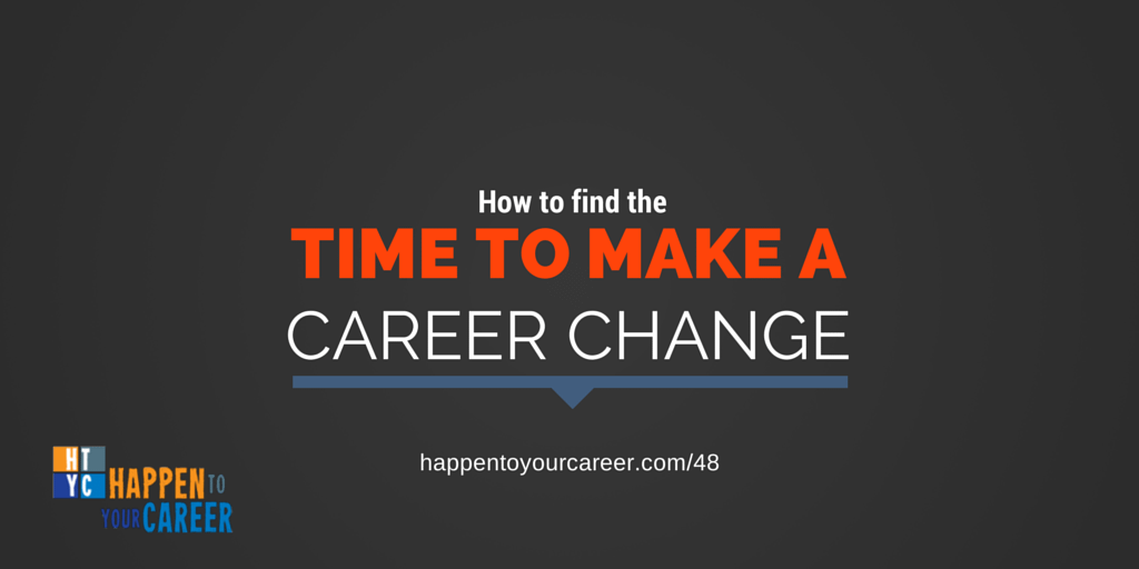 How to find time to make a career Change - Happen To Your Career